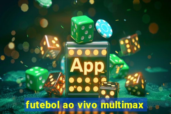 futebol ao vivo multimax